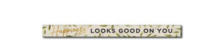 Happiness Looks Good on You Skinny Sign