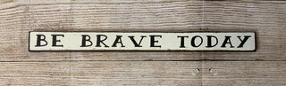 Be Brave Today Skinny Sign