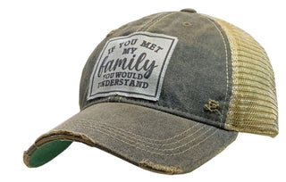 "If You Met My Family You Would Understand" Distressed Trucker Cap
