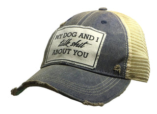 "My Dog And I Talk Shit About You" Distressed Trucker Cap